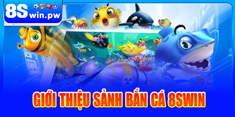 Giới thiệu sảnh bắn cá 8swin