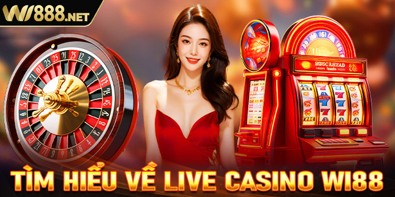 Tìm hiểu về sảnh Live Casino Wi88