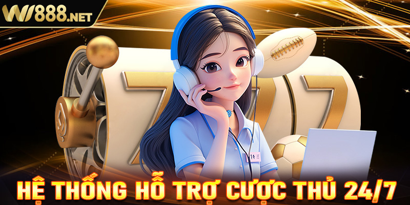 Hệ thống hỗ trợ cược thủ 24/7