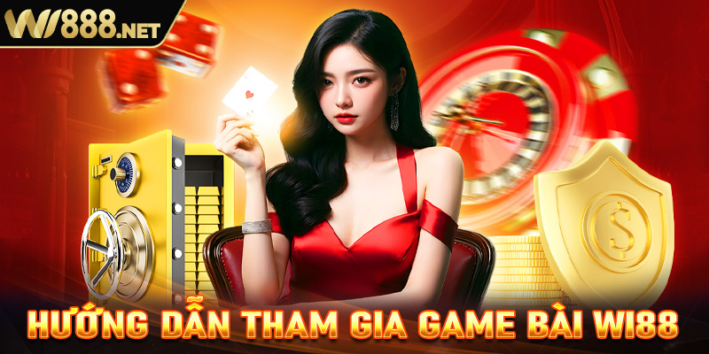 Hướng dẫn tham gia game bài Wi88 dành cho người mới