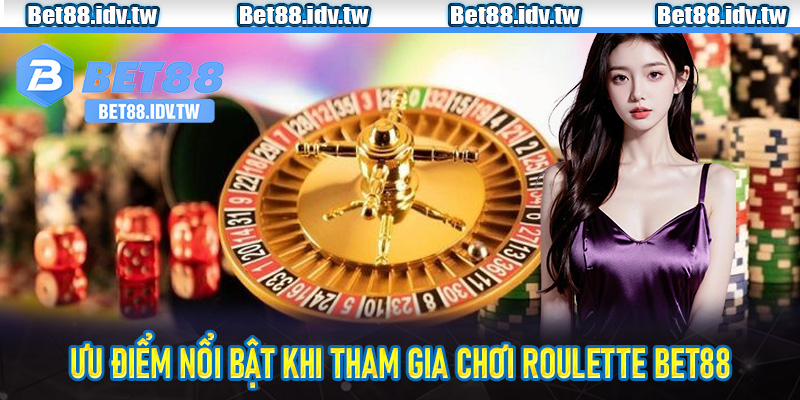 Ưu điểm nổi bật khi tham gia chơi Roulette Bet88